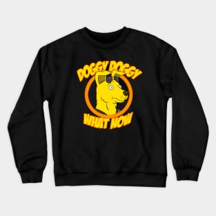 Doggy Doggy What Now Crewneck Sweatshirt